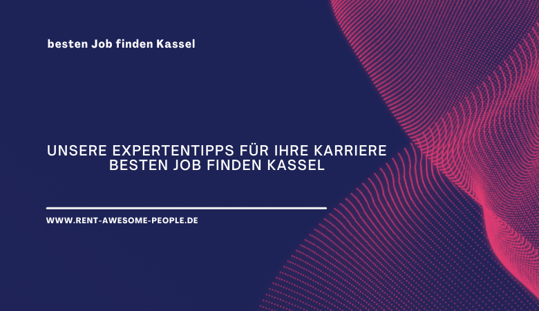 Unsere Expertentipps für Ihre Karriere besten Job finden Kassel – Rent Awesome People